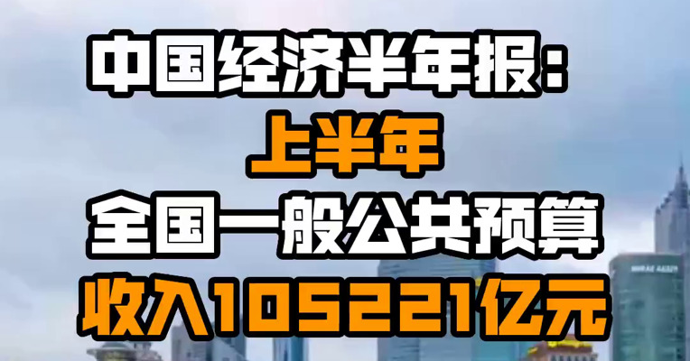 中国经济半年报：上半年全国一般公共预算收入105221亿元