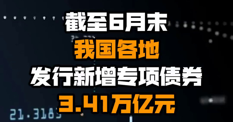 截至6月末 我国各地发行新增专项债券3.41万亿元