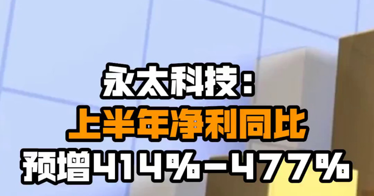 永太科技：上半年净利同比预增414%-477%