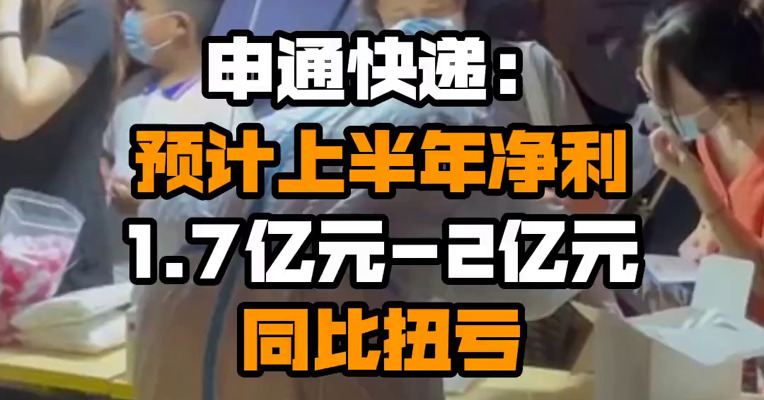 申通快递：预计上半年净利1.7亿元-2亿元 同比扭亏