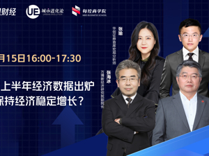 直播｜2022上半年经济数据“出炉”，经济修复如何？下半年增速能否稳住？