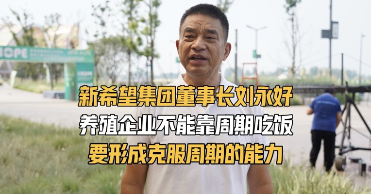 新希望集团董事长刘永好：养殖企业不能靠周期吃饭，要形成克服周期的能力