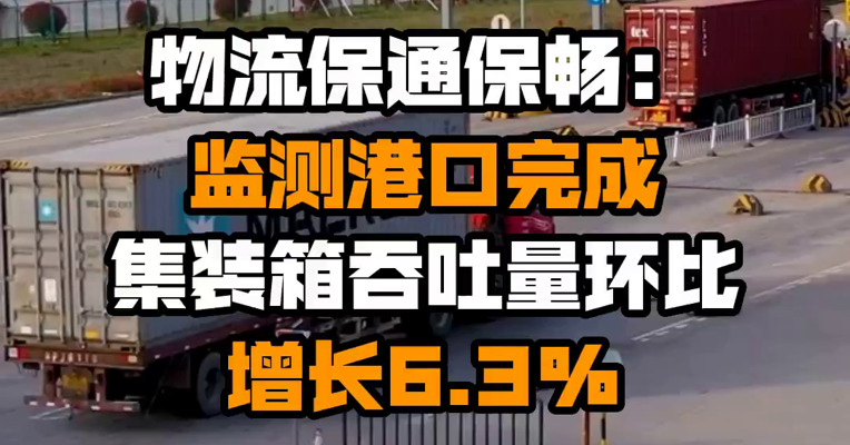 物流保通保畅：监测港口完成集装箱吞吐量环比增长6.3%