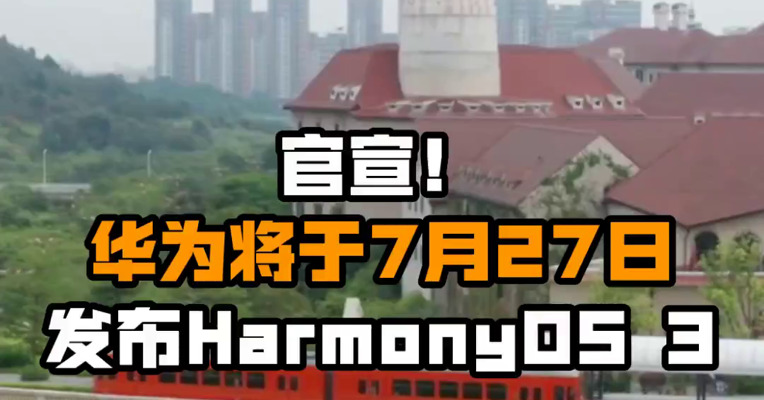 官宣！华为将于7月27日发布HarmonyOS 3