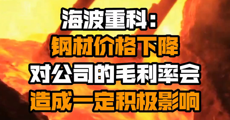 海波重科：钢材价格下降对公司的毛利率会造成一定积极影响