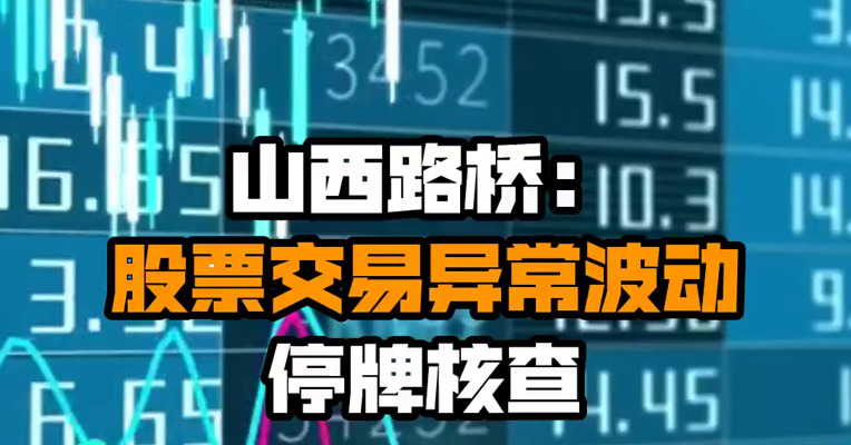山西路桥：股票交易异常波动 停牌核查