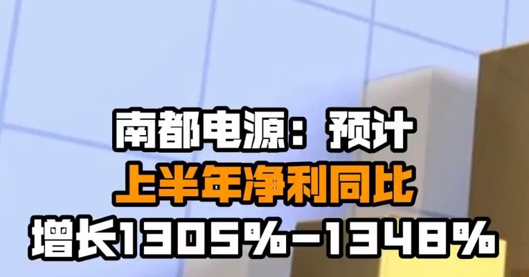 南都电源：预计上半年净利同比增长1305%-1348%