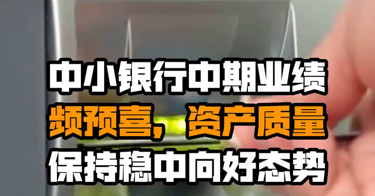 中小银行中期业绩频预喜，资产质量保持稳中向好态势