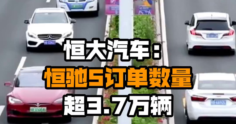 恒大汽车：恒驰5订单数量超3.7万辆