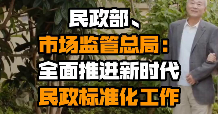 民政部、市场监管总局：全面推进新时代民政标准化工作