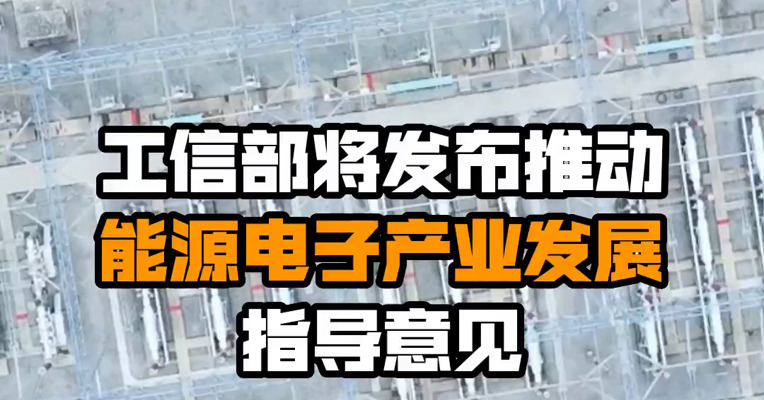 工信部将发布推动能源电子产业发展指导意见