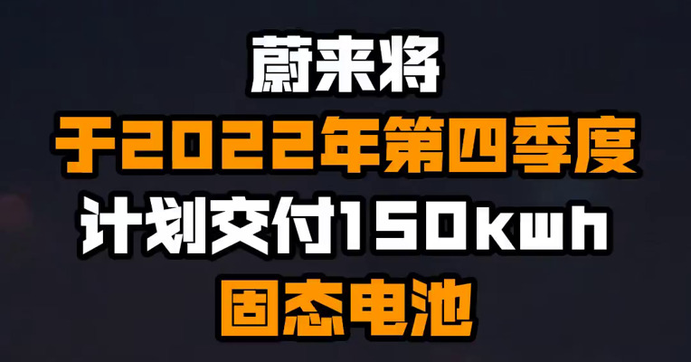 蔚来将于2022年第四季度计划交付150kwh固态电池