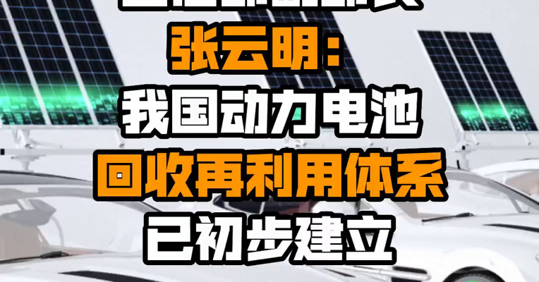 工信部副部长张云明：我国动力电池回收再利用体系已初步建立