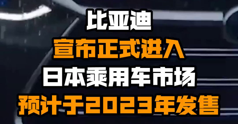 比亚迪宣布正式进入日本乘用车市场 预计于2023年发售