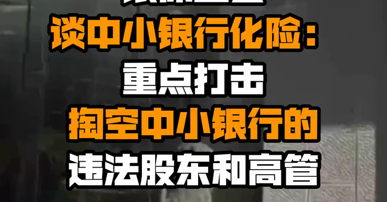 银保监会谈中小银行化险：重点打击掏空中小银行的违法股东和高管