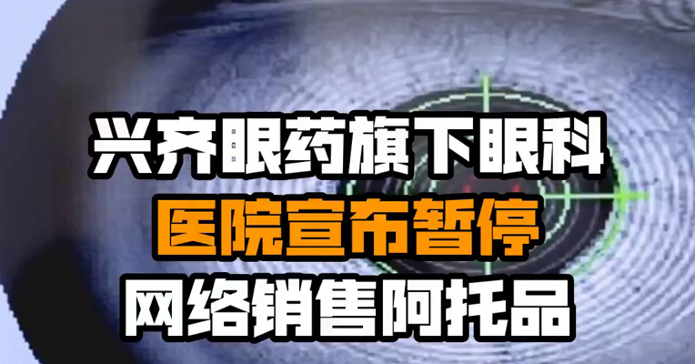 兴齐眼药旗下眼科医院宣布暂停网络销售阿托品