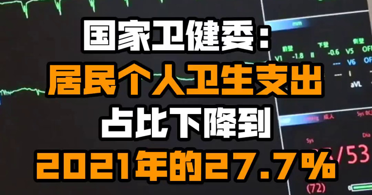 国家卫健委：居民个人卫生支出占比下降到2021年的27.7%