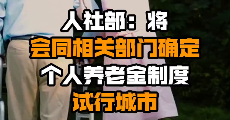 人社部：将会同相关部门确定个人养老金制度试行城市