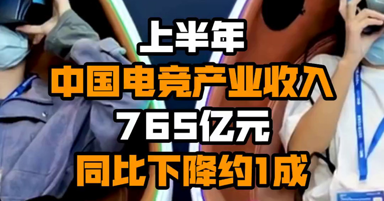 上半年中国电竞产业收入765亿元 同比下降约1成