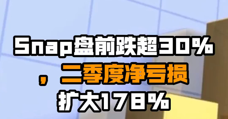 Snap盘前跌超30%，二季度净亏损扩大178%