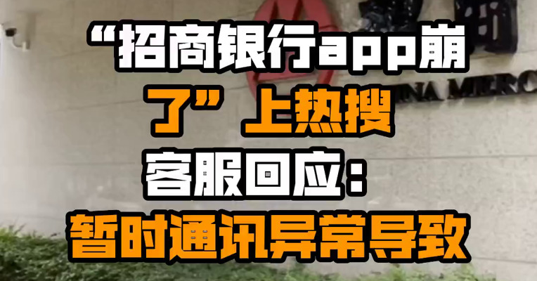 “招商银行app崩了”上热搜 客服回应：暂时通讯异常导致