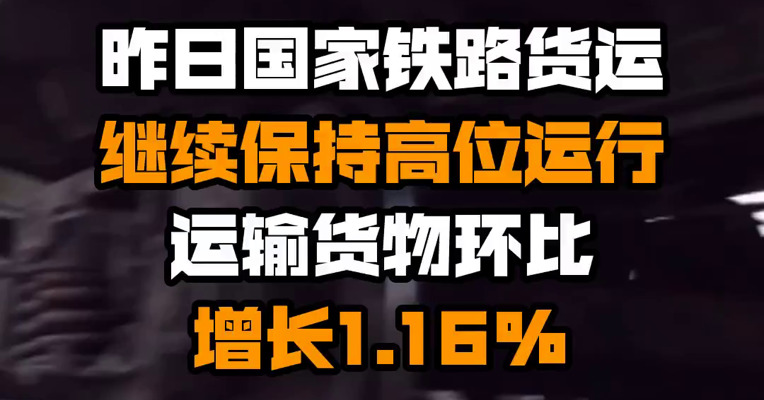 昨日国家铁路货运继续保持高位运行 运输货物环比增长1.16%