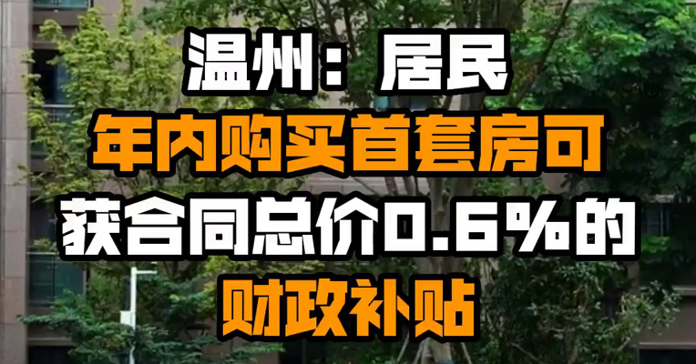 温州：居民年内购买首套房可获合同总价0.6%的财政补贴