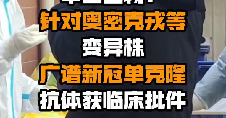 中国生物：针对奥密克戎等变异株广谱新冠单克隆抗体获临床批件