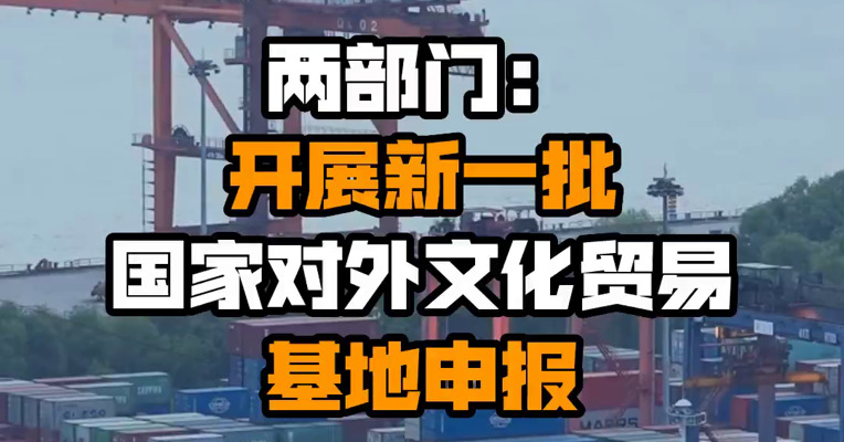 两部门：开展新一批国家对外文化贸易基地申报
