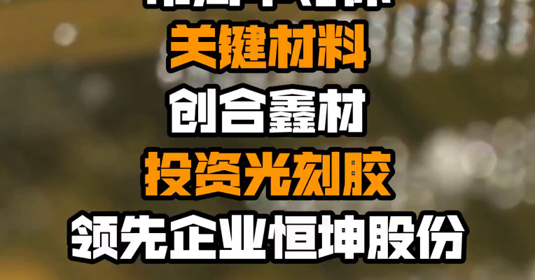 布局半导体关键材料 创合鑫材投资光刻胶领先企业恒坤股份