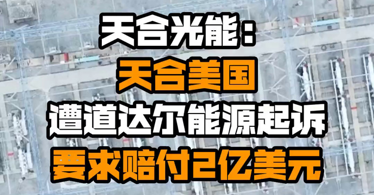 天合光能：天合美国遭道达尔能源起诉 要求赔付2亿美元
