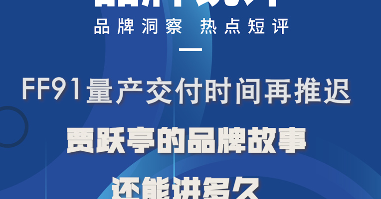 品牌锐评丨FF91量产交付时间再推迟：贾跃亭的品牌故事还能讲多久