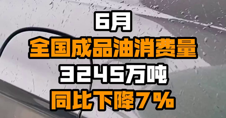 6月全国成品油消费量3245万吨 同比下降7%