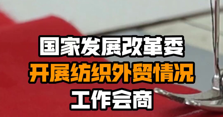 国家发展改革委开展纺织外贸情况工作会商