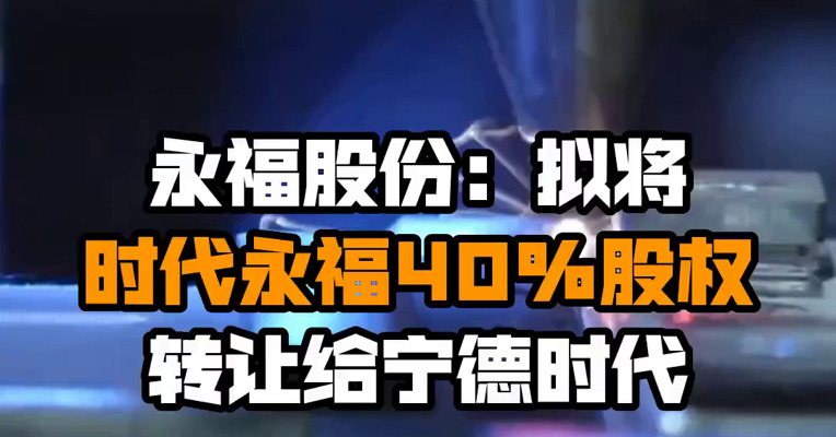 永福股份：拟将时代永福40%股权转让给宁德时代