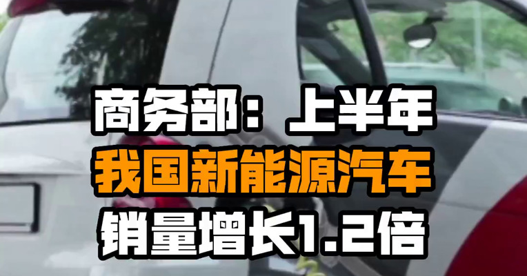 商务部：上半年我国新能源汽车销量增长1.2倍