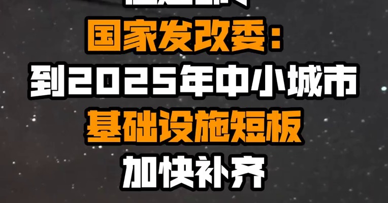 住建部、国家发改委：到2025年中小城市基础设施短板加快补齐