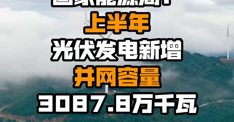 国家能源局：上半年光伏发电新增并网容量3087.8万千瓦
