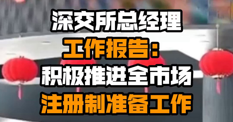 深交所总经理工作报告：积极推进全市场注册制准备工作