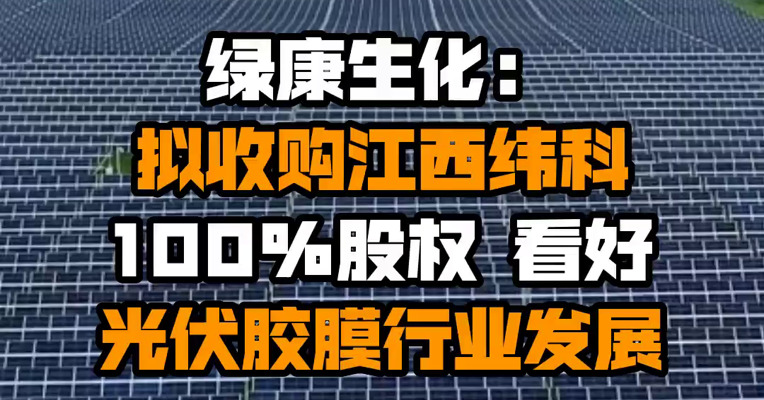 绿康生化：拟收购江西纬科100%股权 看好光伏胶膜行业发展