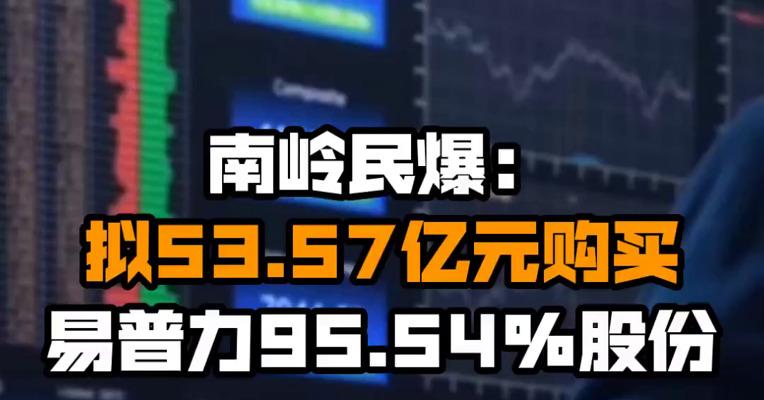 南岭民爆：拟53.57亿元购买易普力95.54%股份