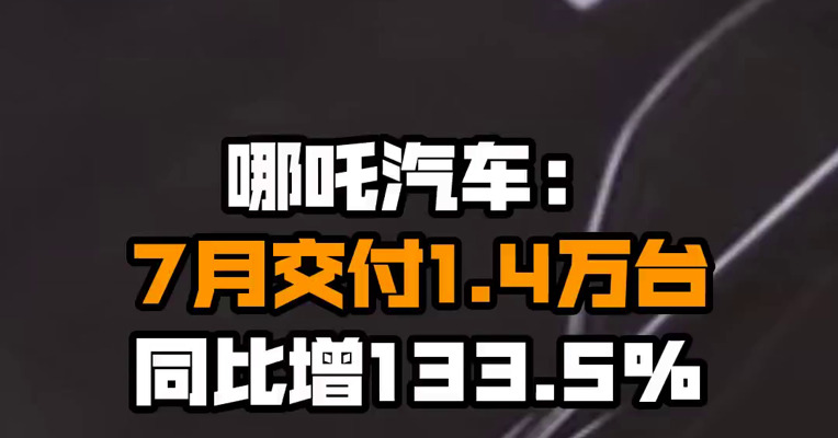 哪吒汽车：7月交付1.4万台 同比增133.5%
