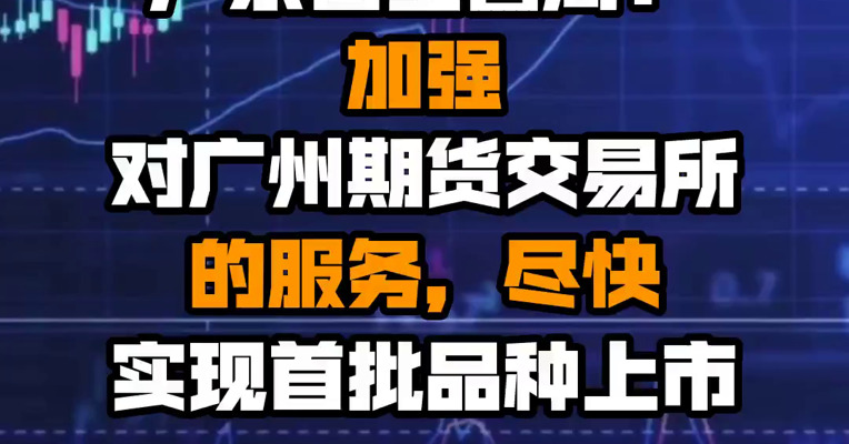 广东省金管局：加强对广州期货交易所的服务，尽快实现首批品种上市