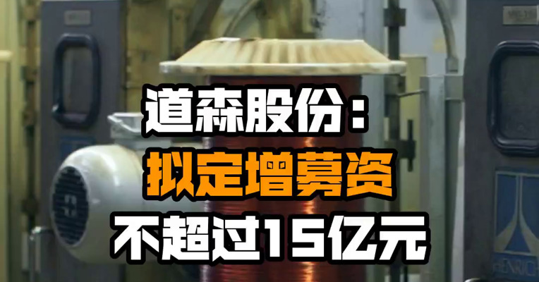 道森股份：拟定增募资不超过15亿元