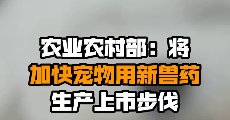 农业农村部：将加快宠物用新兽药生产上市步伐