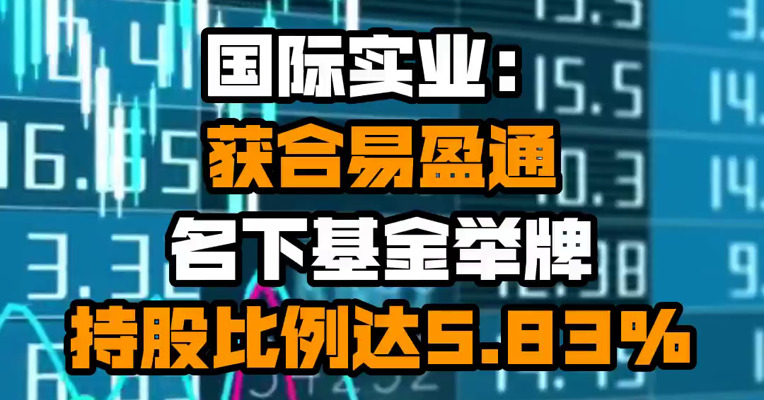 国际实业：获合易盈通名下基金举牌 持股比例达5.83%