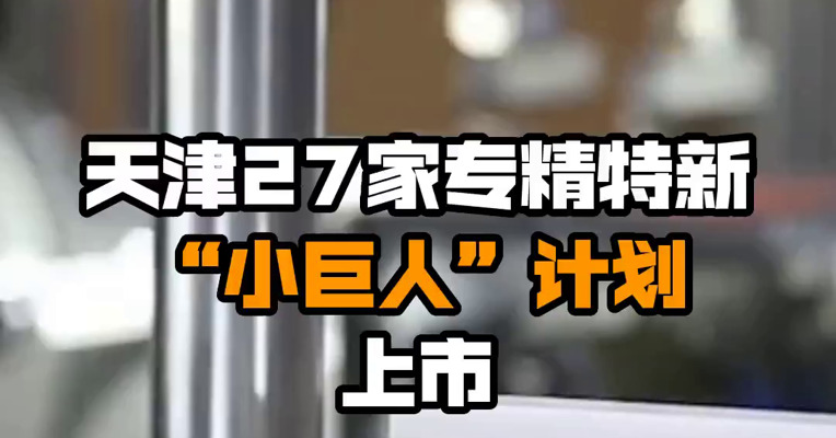 天津27家专精特新“小巨人”计划上市
