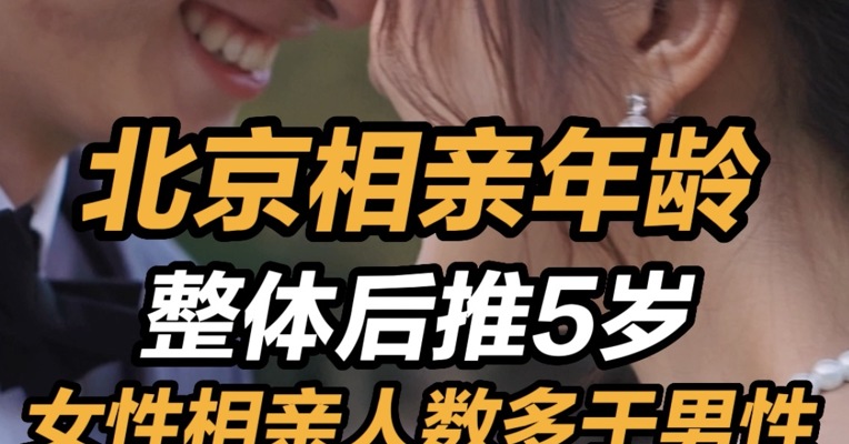 北京相亲年龄整体后推5岁，北京女性相亲人数多于男性 
