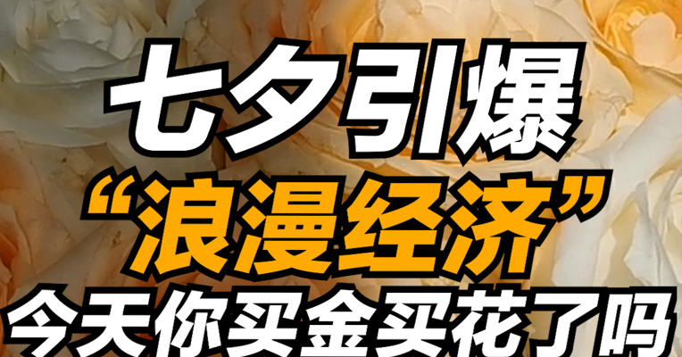 七夕引爆“浪漫经济” 今天你买金买花了吗