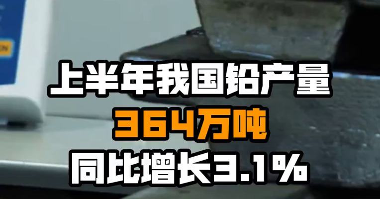 上半年我国铅产量364万吨 同比增长3.1%